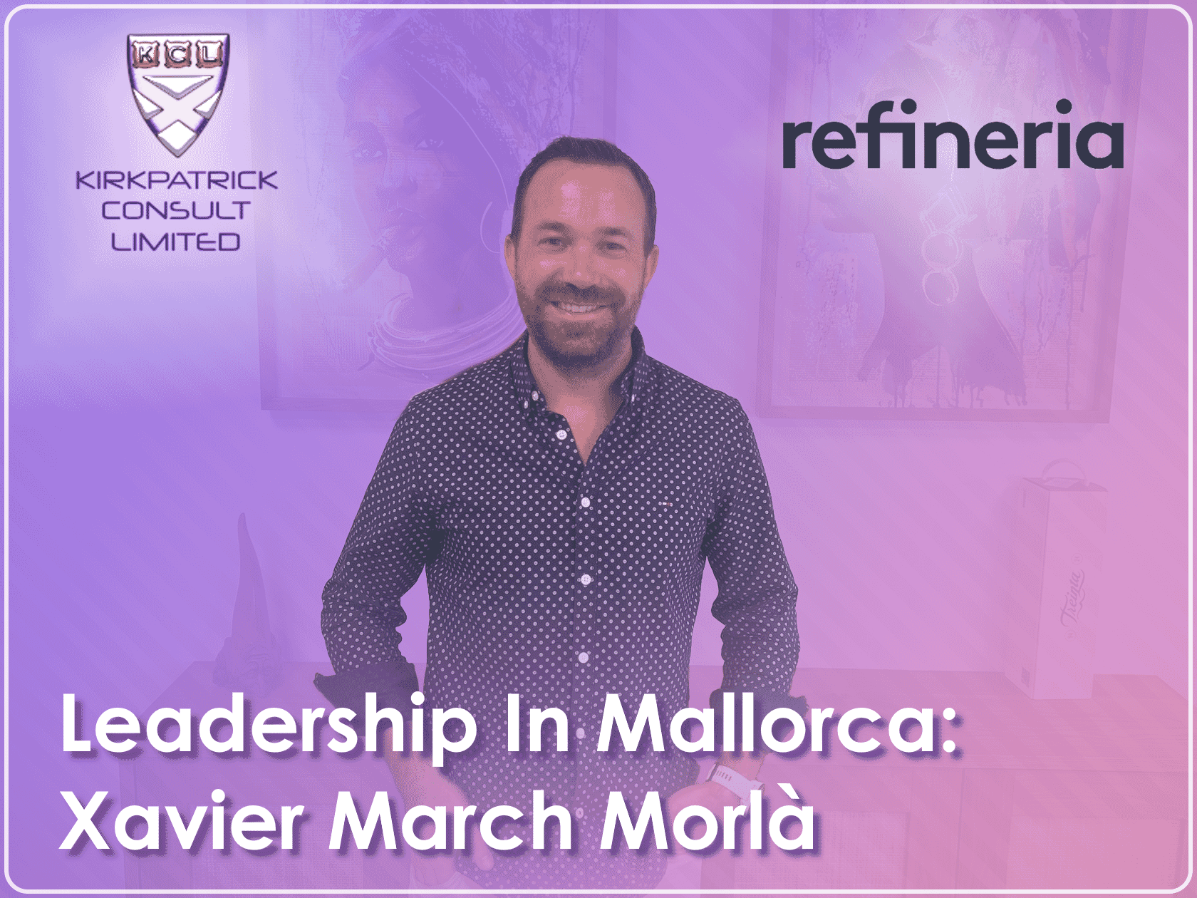 Kirkpatrick Consult Limited - Coaching - Leadership in Mallorca - Xavier March Morlà - Refineria
